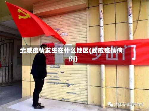 武威疫情发生在什么地区(武威疫情病例)-第2张图片