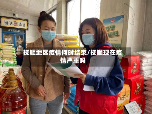 抚顺地区疫情何时结束/抚顺现在疫情严重吗-第3张图片