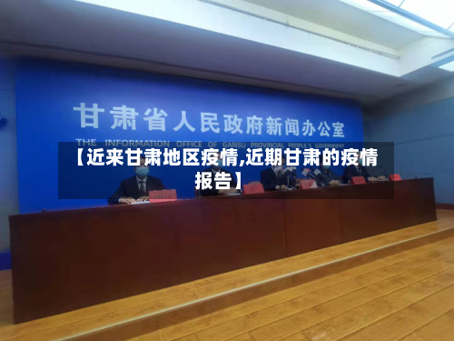 【近来甘肃地区疫情,近期甘肃的疫情报告】