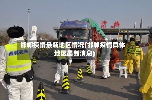 邯郸疫情最新地区情况(邯郸疫情具体地区最新消息)-第2张图片