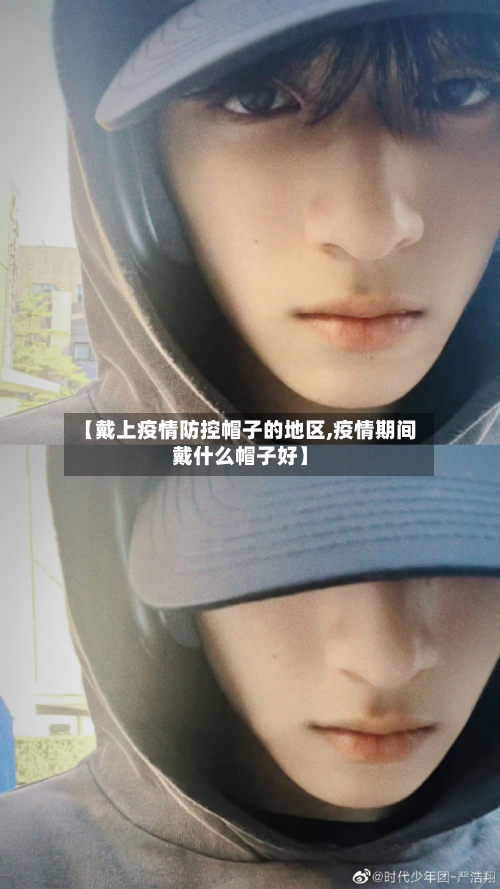 【戴上疫情防控帽子的地区,疫情期间戴什么帽子好】-第2张图片