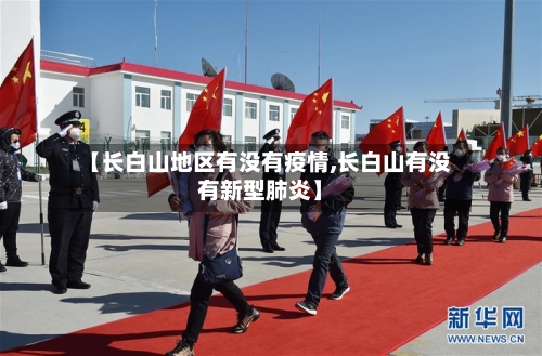 【长白山地区有没有疫情,长白山有没有新型肺炎】