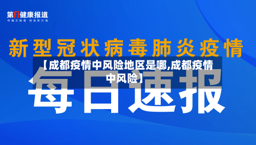 【成都疫情中风险地区是哪,成都疫情 中风险】