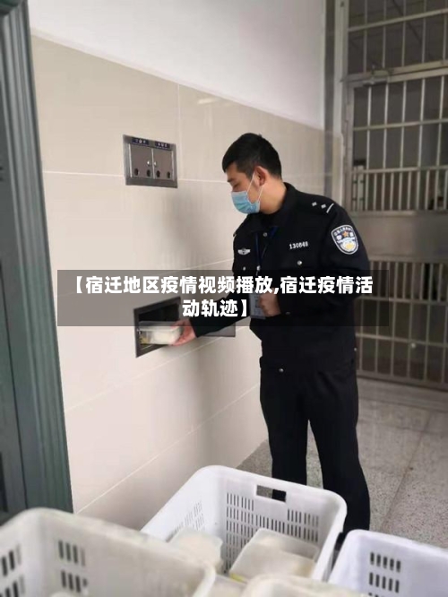 【宿迁地区疫情视频播放,宿迁疫情活动轨迹】