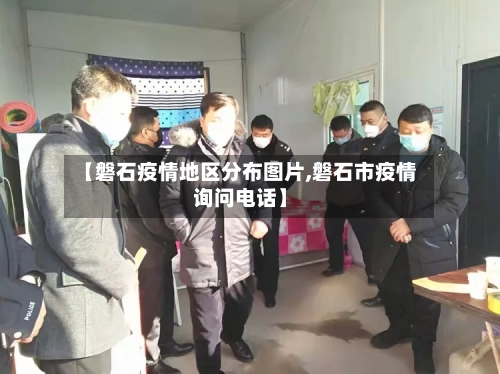 【磐石疫情地区分布图片,磐石市疫情询问电话】-第3张图片