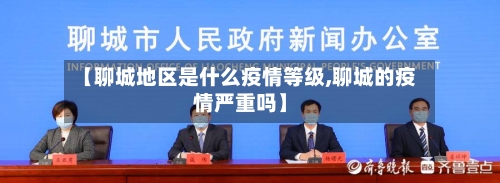 【聊城地区是什么疫情等级,聊城的疫情严重吗】