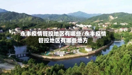 永丰疫情管控地区有哪些/永丰疫情管控地区有哪些地方