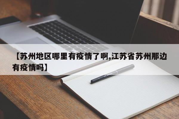 【苏州地区哪里有疫情了啊,江苏省苏州那边有疫情吗】